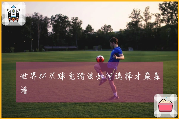 世界杯买球竞猜该如何选择才最靠谱