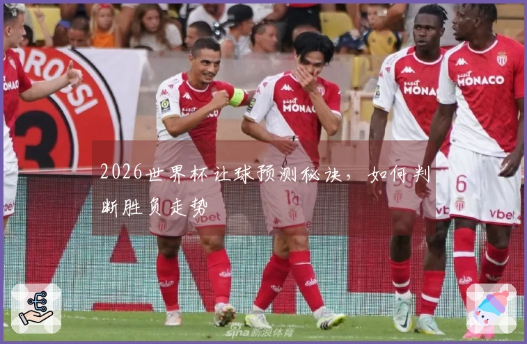 2026世界杯让球预测秘诀,如何判断胜负走势