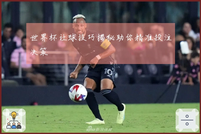 世界杯让球技巧揭秘助你精准投注决策