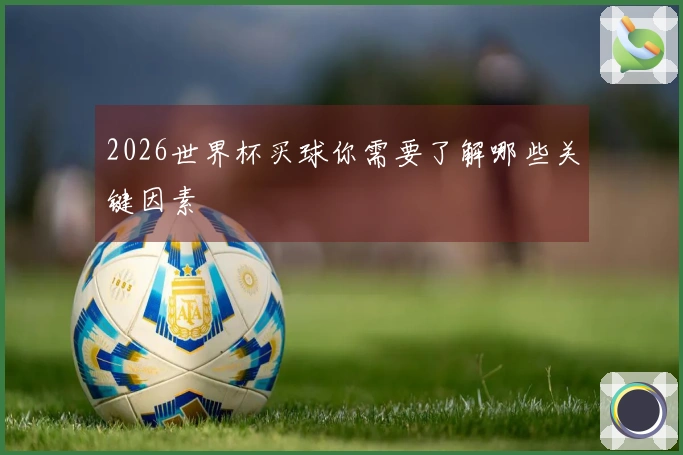 2026世界杯买球你需要了解哪些关键因素